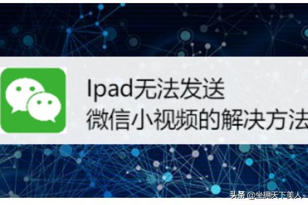 Ipad無法發(fā)送微信小視頻的解決方法~？